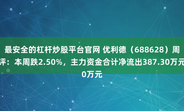 最安全的杠杆炒股平台官网 优利德（688628）周评：本周跌2.50%，主力资金合计净流出387.30万元